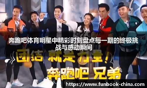 奔跑吧体育明星中精彩时刻盘点每一期的终极挑战与感动瞬间