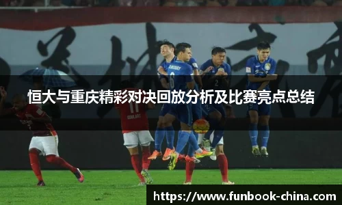 恒大与重庆精彩对决回放分析及比赛亮点总结