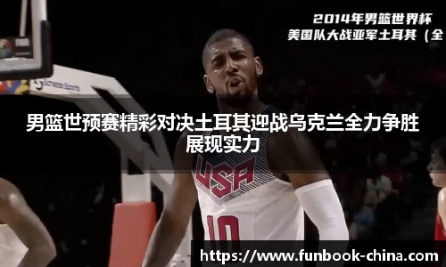 男篮世预赛精彩对决土耳其迎战乌克兰全力争胜展现实力
